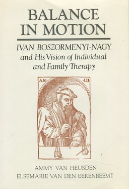 Balance in Motion Ivan Boszormenyi-Nagy and His Vision of Individual and Family Therapy  9780876304693 Front Cover