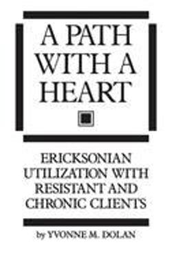 Path with a Heart Ericksonian Utilization with Resistant and Chronic Clients  9780876307182 Front Cover