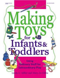 Making Toys for Infants and Toddlers Using Ordinary Stuff for Extraordinary Play  9780876592496 Front Cover