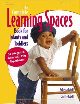 Complete Learning Spaces Book for Infants and Toddlers 54 Integrated Areas with Play Experiences  9780876592939 Front Cover