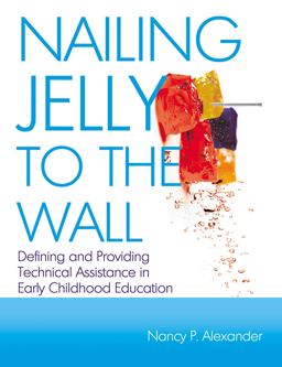 Nailing Jelly to the Wall Defining and Providing Technical Assistance in Early Childhood Education  9780876594131 Front Cover
