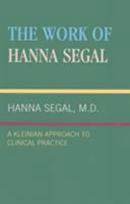 Work of Hanna Segal A Kleinian Approach to Clinical Practice  9780876684221 Front Cover