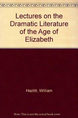 Lectures on the Dramatic Literature of the Age of Elizabeth