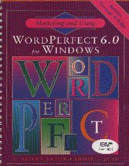 Mastering and Using WordPerfect 6.0 for Windows