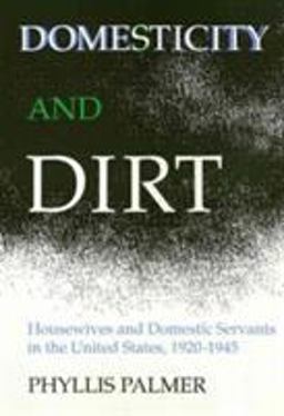 Domesticity and Dirt Housewives and Domestic Servants in the United States, 1920-1945  9780877229018 Front Cover