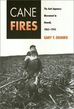 Cane Fires The Anti-Japanese Movement in Hawaii, 1865-1945  9780877229452 Front Cover