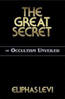 The Great Secret or Occultism Unveiled The Great Secret or Occultism Unveiled