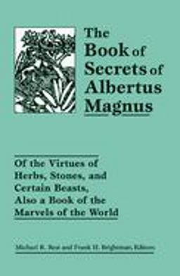 Book of Secrets of Albertus Magnus Of the Virtues of Herbs, Stones and Certain Beasts, Also a Book of the Marvels of the World  9780877289418 Front Cover
