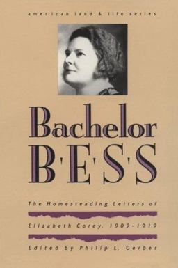 Bachelor Bess The Homesteading Letters of Elizabeth Corey, 1909-1919  9780877453031 Front Cover