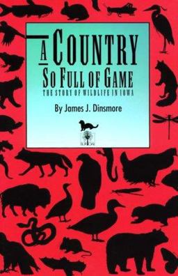 Country So Full of Game The Story of Wildlife in Iowa  9780877454540 Front Cover