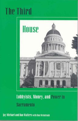Third House Lobbyists, Power, and Money in Sacramento  9780877723974 Front Cover