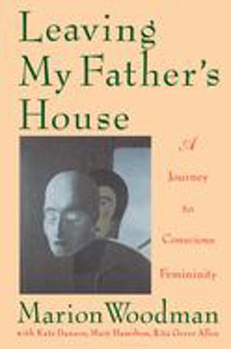 Leaving My Father's House A Journey to Conscious Femininity  9780877738961 Front Cover