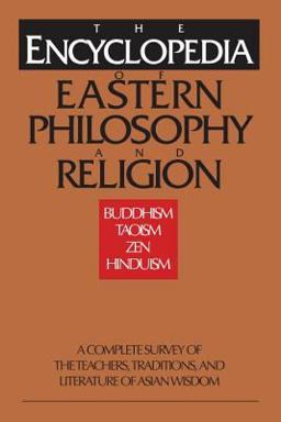 Encyclopedia of Eastern Philosophy and Religion Buddhism, Hinduism, Taoism, Zen  9780877739807 Front Cover