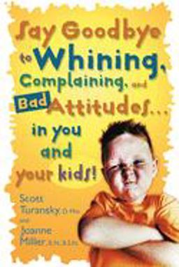 Say Goodbye to Whining, Complaining, and Bad Attitudes... in You and Your Kids  9780877883548 Front Cover