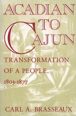 Acadian to Cajun Transformation of a People, 1803-1877  9780878055838 Front Cover