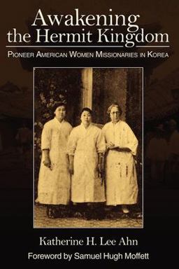 Awakening the Hermit Kingdom Pioneer American Women Missionaries in Korea  9780878080120 Front Cover