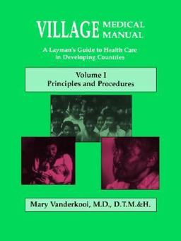 Village Medical Manual: A Layman's Guide to Health Care in Developing Countries Vol. 1 : Principles and Procedures 5th 2000 9780878087785 Front Cover