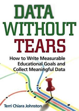 Data Without Tears How to Write Measurable Educational Goals and Collect Meaningful Data  9780878226276 Front Cover