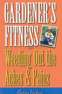Gardener's Fitness Weeding Out the Aches and Pains  9780878332038 Front Cover