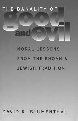 Banality of Good and Evil Moral Lessons from the Shoah and Jewish Tradition  9780878407156 Front Cover