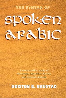 Syntax of Spoken Arabic A Comparative Study of Moroccan, Egyptian, Syrian, and Kuwaiti Dialects  9780878407897 Front Cover