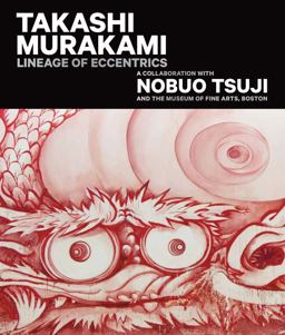 Takashi Murakami: Lineage of Eccentrics A Collaboration with Nobuo Tsuji and the Museum of Fine Arts, Boston  9780878468492 Front Cover