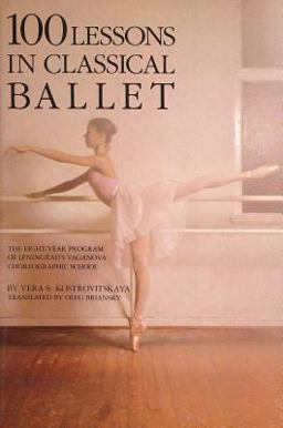100 Lessons in Classical Ballet The Eight-Year Program of Leningrad's Vaganova Choreographic School 5th 9780879100681 Front Cover