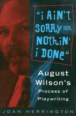 I Ain't Sorry for Nothin' I Done August Wilson's Process of Playwriting  9780879102708 Front Cover