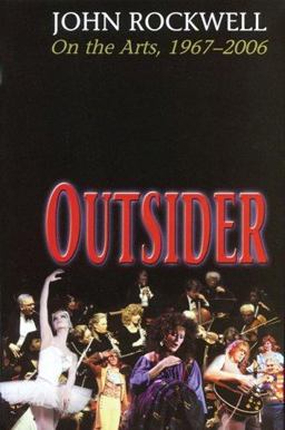 Outsider - John Rockwell on the Arts, 1967-2006