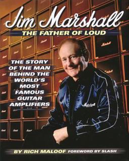 Jim Marshall - the Father of Loud The Story of the Man behind the World's Most Famous Guitar Amplifiers  9780879308032 Front Cover