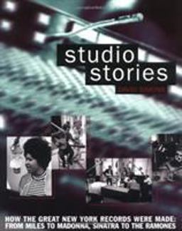 Studio Stories How the Great New York Records Were Made: from Miles to Madonna, Sinatra to the Ramones  9780879308179 Front Cover