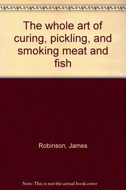 The Art of Curing, Pickling and Smoking Meat and Fish