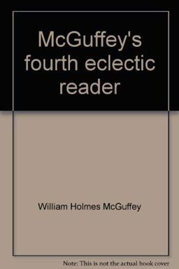 McGuffey's Fourth Eclectic Reader McGuffey's Fourth Eclectic Reader