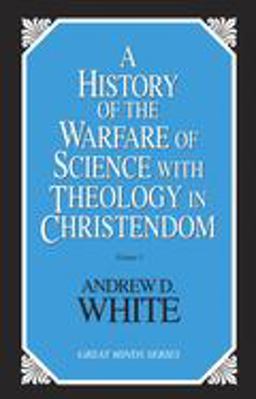 A History of the Warfare of Science with Theology in Christendom