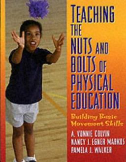 Teaching the Nuts and Bolts of Physical Activity : Building Basic Movement Skills  9780880118835 Front Cover