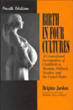 Birth in Four Cultures A Crosscultural Investigation of Childbirth in Yucatan, Holland, Sweden, and the United States 4th 1993 9780881337174 Front Cover