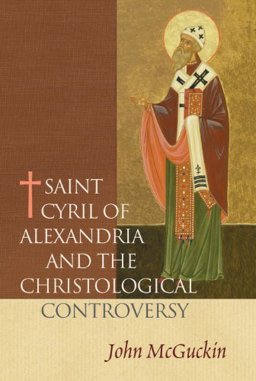 St. Cyril of Alexandria: The Christological Controversy, Its History, Theology, and Texts  9780881418637 Front Cover