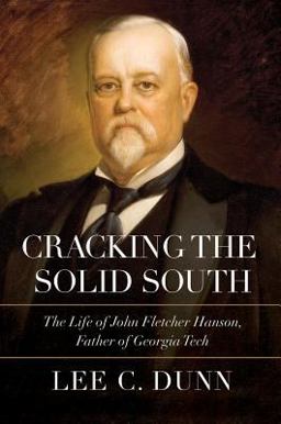 Cracking the Solid South The Life of John Fletcher Hanson, Father of Georgia Tech  9780881465624 Front Cover
