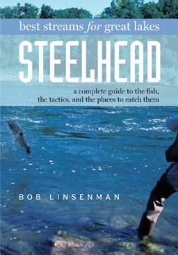 Best Streams for Great Lakes Steelhead A Complete Guide to the Fish the Tactics and the Places to Catch  9780881505849 Front Cover