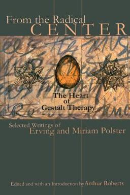 From the Radical Center: the Heart of Gestalt Therapy Selected Writings of Erving and Miriam Polster  9780881633153 Front Cover