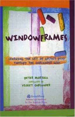 Windowframes Learning the Art of Gestalt Play Therapy the Oaklander Way  9780881634631 Front Cover