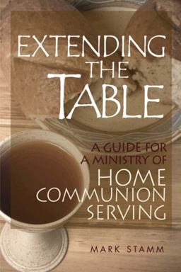 Extending the Table A Guide for a Ministry of Home Communion Serving  9780881775532 Front Cover