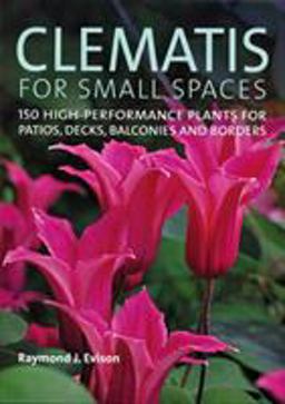Clematis for Small Spaces 150 High-Performance Plants for Patios, Decks, Balconies and Borders  9780881928518 Front Cover