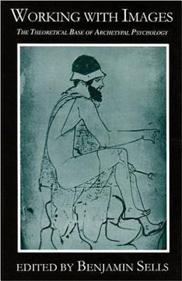 Working with Images The Theoretical Base of Archetypal Psychology  9780882143767 Front Cover