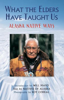 What the Elders Have Taught Us Alaska Native Ways  9780882409092 Front Cover