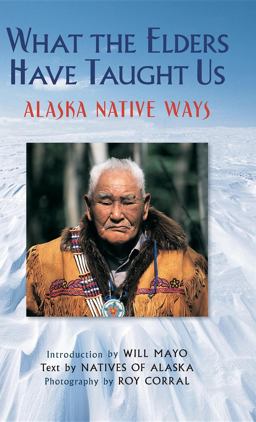 What the Elders Have Taught Us Alaska Native Ways 2013 9780882409634 Front Cover