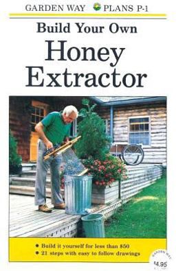 Build Your Own Honey Extractor Build Your Own Honey Extractor