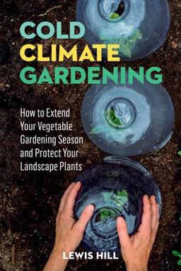 Cold-Climate Gardening How to Extend Your Growing Season by at Least 30 Days  9780882664415 Front Cover