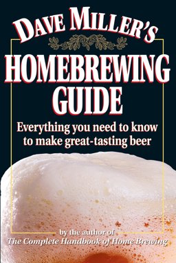 Dave Miller's Homebrewing Guide Everything You Need to Know to Make Great-Tasting Beer  9780882669052 Front Cover