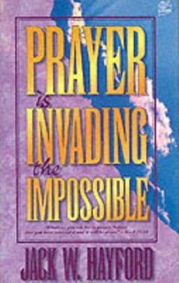 Prayer Is Invading the Impossible